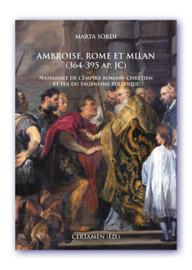 Couverture de Marta Sordi, Ambroise, Rome & Milan (364-395 ap. J.-C.) naissance de l'Empire romain-chrétien et fin du paganisme politique